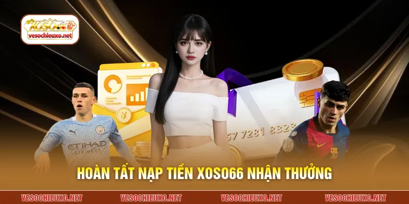 Hoàn tất nạp tiền XOSO66 nhận thưởng