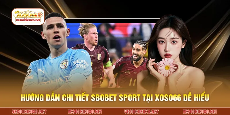 Hướng dẫn chi tiết Sbobet Sport tại XOSO66 dễ hiểu