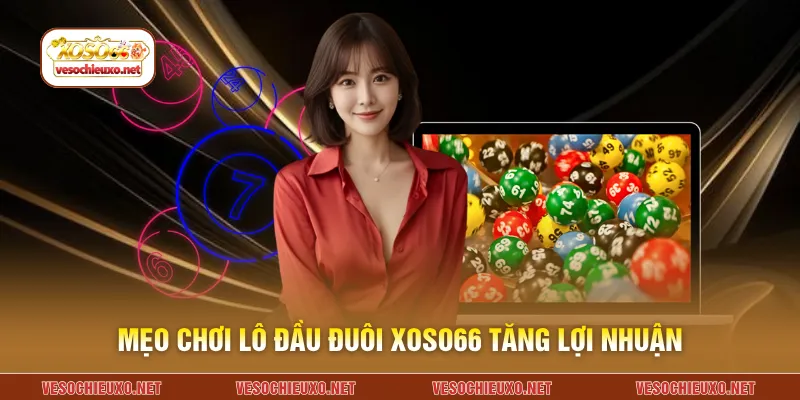 Mẹo chơi lô đầu đuôi XOSO66 tăng lợi nhuận