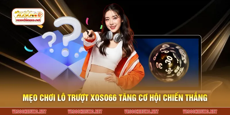 Mẹo chơi lô trượt XOSO66 tăng cơ hội chiến thắng