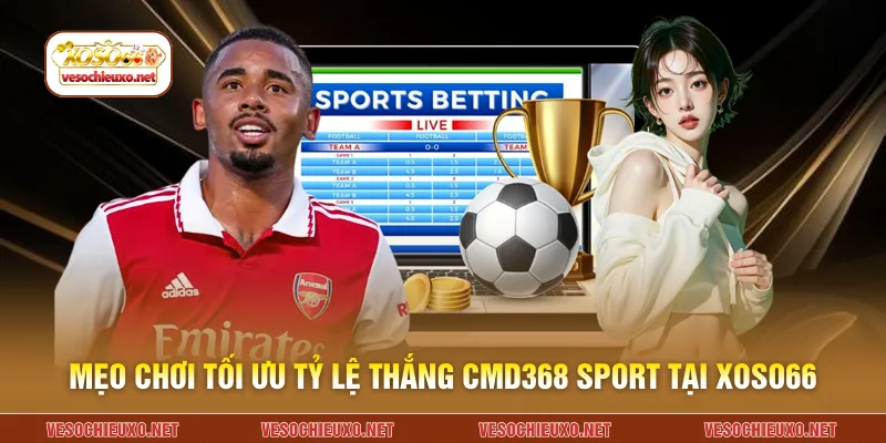 Mẹo chơi tối ưu tỷ lệ thắng CMD368 Sport tại XOSO66