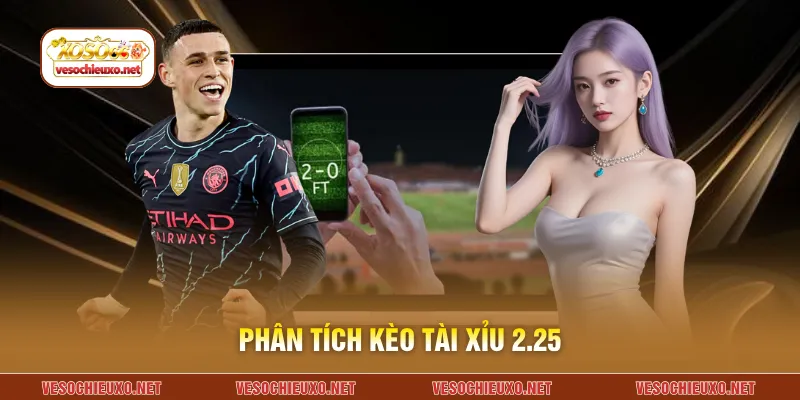 Phân tích kèo tài xỉu 2.25