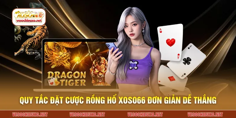 Quy tắc đặt cược rồng hổ XOSO66 đơn giản dễ thắng