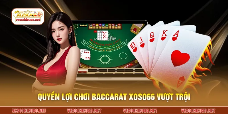 Quyền lợi chơi baccarat XOSO66 vượt trội